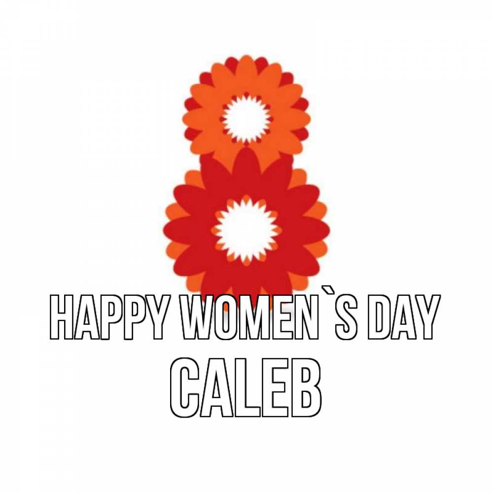 Greetings card с именем, Caleb happy women`s day восьмерка из лепестков Greetings with text for free download 